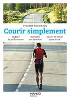 Courir simplement, Oublier la performance -  Accroître son bien-être  - Courir en pleine conscience