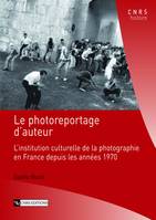 Le photoreportage d’auteur, L’institution culturelle de la photographie en France depuis les années 1970