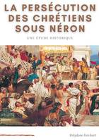 La persécution des chrétiens sous Néron, Etude historique