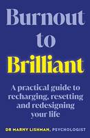 From Burnout to Brilliant, A practical guide to recharging, resetting and redesigning your life