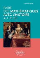 Faire des mathématiques avec l'histoire au lycée