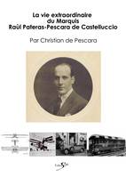 La vie extraordinaire du marquis Raùl Pateras-Pescara de Castelluccio, 1890-1966