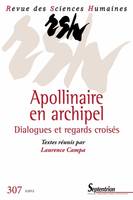 Revue des Sciences Humaines, n°307/juillet - septembre 2012, Apollinaire en archipel, Dialogues et regards croisés