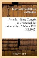 Acte du 16ème Congrès international des orientalistes. Athènes 1912