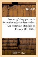 Notice géologique sur la formation néocomienne dans l'Ain et sur son étendue en Europe