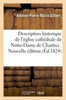 Description historique de l'église cathédrale de Notre-Dame de Chartres . Nouvelle édition