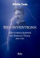 Mes inventions, l'autobiographie de Nikola Tesla (1856-1943)