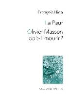 La peur; Olivier Masson doit-il mourir ?