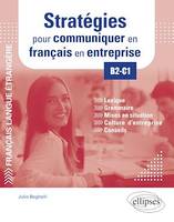 FLE (Français langue étrangère). Stratégies pour communiquer en français en entreprise. B2-C1. Lexique, grammaire, mises en situation, culture d'entreprise, conseils