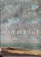 Désir de rivage -  De Granville à Dieppe - Le littoral normand vu par les peintres entre 1820 et 1945, de Granville à Dieppe