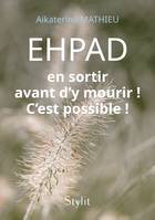 EHPAD : en sortir avant d'y mourir ! C'est possible !