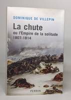 La chute ou L'Empire de la solitude 1807-1814, [1807-1814]