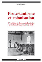 Protestantisme et colonisation - l'évolution du discours de la mission protestante française au XXe siècle, l'évolution du discours de la mission protestante française au XXe siècle