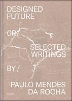 Paulo Mendes da Rocha Designed Future Selected Texts /anglais
