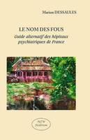 Le nom des fous guide alternatif des hopitaux psychiatriques de france, guide alternatif des hôpitaux de France