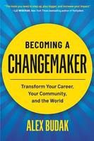 Becoming a Changemaker, Transform Your Career, Your Community, and the World