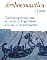 Archaeonautica., 15, Archaeonautica 15-2008, l'archéologie maritime et navale de la Préhistoire à l'époque contemporaine