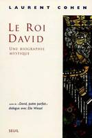 Le Roi David. Une biographie mystique. Suivi de : David poète parfait, dialogue avec Elie Wiesel, une biographie mystique