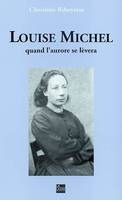 Louise Michel, quand l'aurore se lèvera, quand l'aurore se lèvera