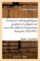 Exercices orthographiques gradués et calqués sur nouvelle édition Grammaire française V1, 1ère éd.