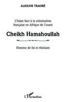L'Islam face à la colonisation française en Afrique de l'ouest, Cheikh Hamahoullah - Homme de foi et résistant
