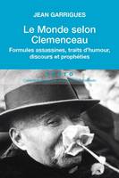 Le monde selon Clemenceau / formules assassines, traits d'humour, discours et prophéties, FORMULES ASSASSINES,TRAITS D'HUMOUR, DISCOURS ET PROPHÉTIES