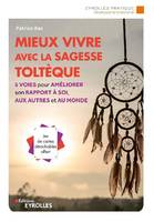 Mieux vivre avec la sagesse toltèque, 5 voies pour améliorer son rapport à soi, aux autres et au monde