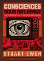 CONSCIENCES SOUS INFLUENCE : PUBLICITE ET GENESE DE LA SOCIETE DE CONSOMMATION