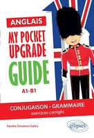 Anglais. My pocket upgrade guide. Conjugaison et grammaire avec exercices corrigés • A1-B1