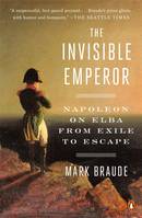 The Invisible Emperor : Napoleon on Elba from Exile to Escape (paperback) /anglais