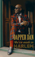 Dapper Dan, Ma vie made in harlem