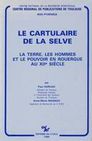 Le cartulaire de la Selve. La terre, les hommes et le pouvoir en Rouergue au 12e siècle, la terre, les hommes et le pouvoir en Rouergue au XIIe siècle