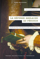 La Réforme anglaise au féminin, Katherine Parr, Elizabeth Tyrwhit et Anne Askew