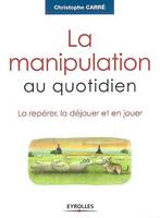 La manipulation au quotidien, La repérer, la déjouer et en jouer