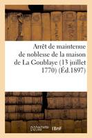 Arrêt de maintenue de noblesse de la maison de La Goublaye (13 juillet 1770) (Éd.1897)