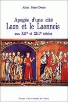 Apogée d'une cité. Laon et le Laonnois aux XIIe et XIIIe siècles, apogée d'une cité