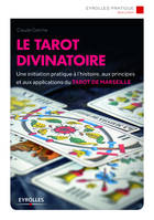 Le tarot divinatoire, Une initiation pratique à l'histoire et aux techniques du tarot de Marseille pour gagner en lucidité et prendre les bonnes décision