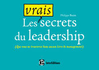 Les vrais secrets du leadership - (que vous ne trouverez dans aucun livre de management), (que vous ne trouverez dans aucun livre de management)