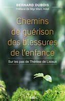 Chemins de guérison des blessures de l'enfance. Sur les pas de Thérèse de Lisieux., Sur les pas de Thérèse de Lisieux