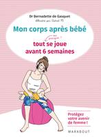 Mon corps après bébé / tout, ou presque, se joue avant 6 semaines : protégez votre avenir de femme !