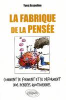 La fabrique de la pensée. Comment se forment et se déforment nos pensées quotidiennes, comment se forment et se déforment nos pensées quotidiennes