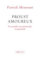 Proust amoureux, Vie sexuelle, vie sentimentale, vie spirituelle