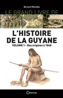 1, Le grand livre de l'histoire de la Guyane, Des origines à 1848