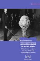 Guerre nucléaire, le jour d'avant, D'Hiroshima à nos jours, qui nous mène à la catastrophe et comment