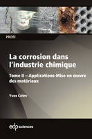 La corrosion dans l’industrie chimique, Tome II : Applications - Mise en œuvre des matériaux