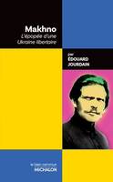 Makhno. L'épopée d'une Ukraine libertaire, L'épopée d'une Ukraine libertaire