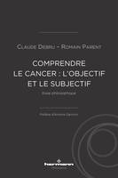 Comprendre le cancer : l'objectif et le subjectif, Essai philosophique