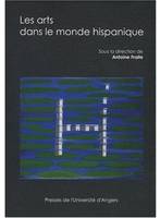 Les arts dans le monde hispanique, Actes du [33e] congrès de la société des hispanistes français, 10-13 mai 2007