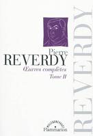 Oeuvres complètes / Pierre Reverdy, Tome II, Œuvres complètes