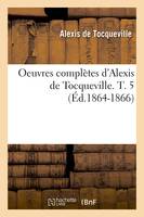 Oeuvres complètes d'Alexis de Tocqueville. T. 5 (Éd.1864-1866)